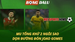 MU tống khứ 2 ngôi sao