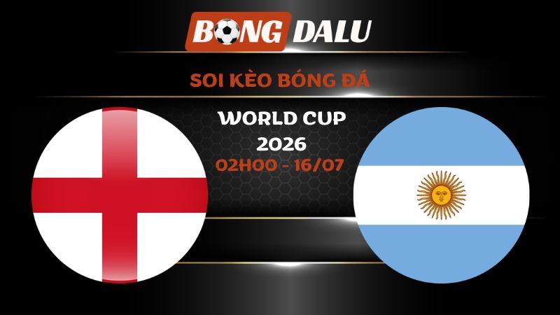 Soi kèo Anh vs Argentina 02h00 - 16/07 | World Cup 2026