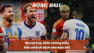 World Cup 2026 chứng kiến bốn nhà vô địch vào bán kết